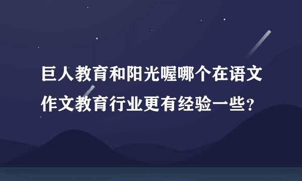 巨人教育和阳光喔哪个在语文作文教育行业更有经验一些？