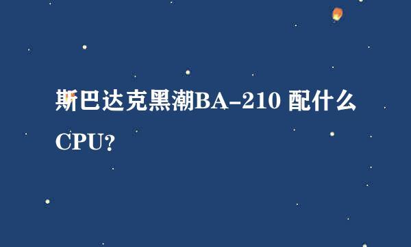 斯巴达克黑潮BA-210 配什么CPU？