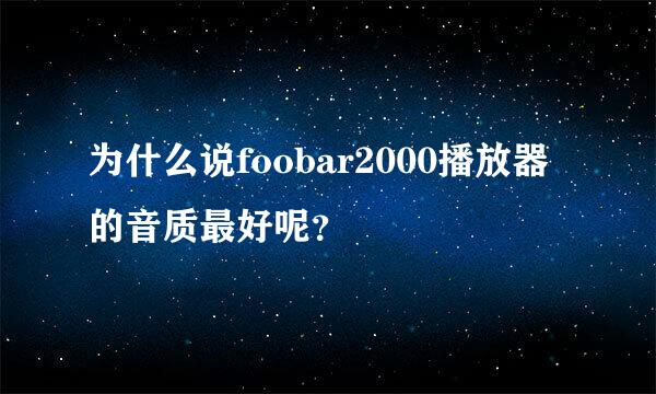 为什么说foobar2000播放器的音质最好呢？