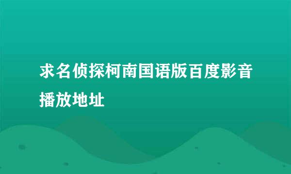 求名侦探柯南国语版百度影音播放地址