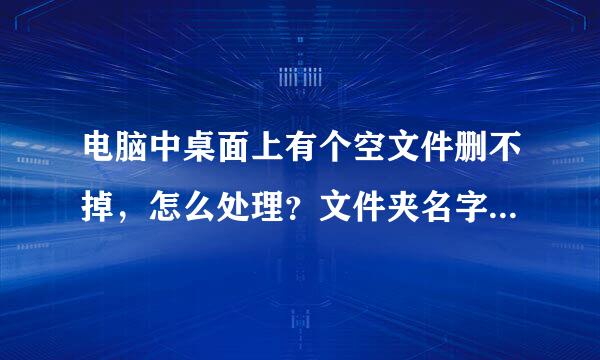 电脑中桌面上有个空文件删不掉，怎么处理？文件夹名字是WarMH 5.0。