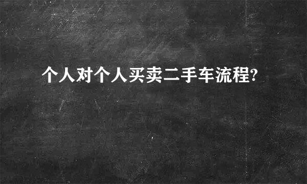 个人对个人买卖二手车流程?