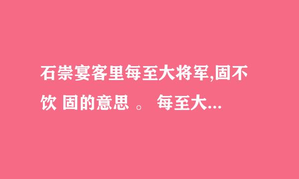 石崇宴客里每至大将军,固不饮 固的意思 。 每至大将军,固不饮,以观其变. 翻译 以观其变的其代指什么