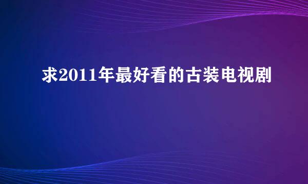 求2011年最好看的古装电视剧