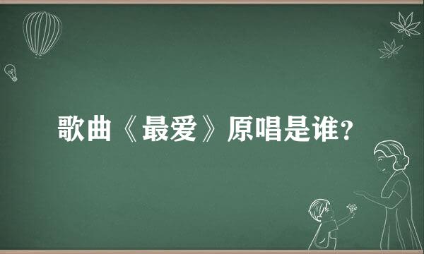 歌曲《最爱》原唱是谁？