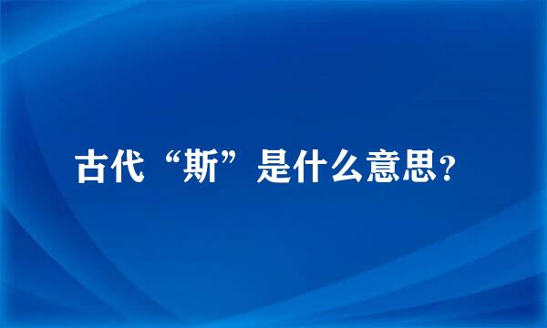 古代“斯”是什么意思？