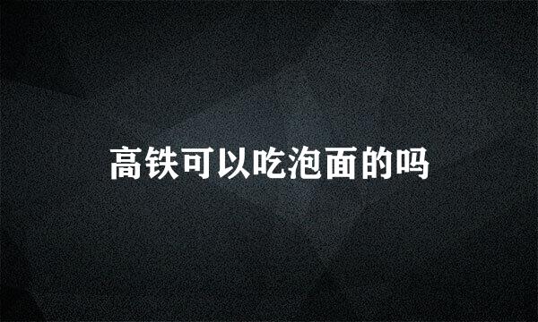 高铁可以吃泡面的吗