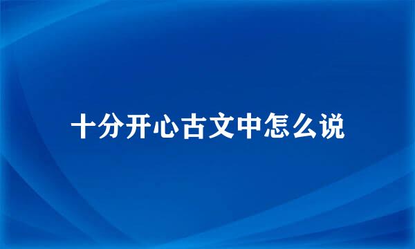 十分开心古文中怎么说