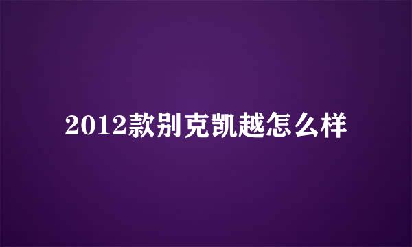 2012款别克凯越怎么样