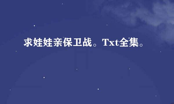 求娃娃亲保卫战。Txt全集。