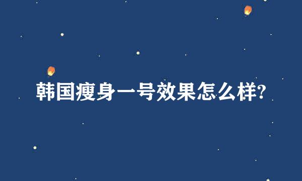 韩国瘦身一号效果怎么样?