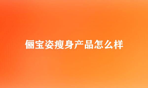 俪宝姿瘦身产品怎么样