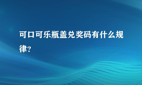 可口可乐瓶盖兑奖码有什么规律？