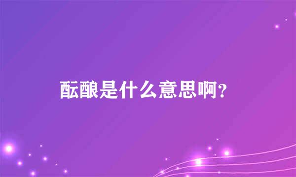 酝酿是什么意思啊？