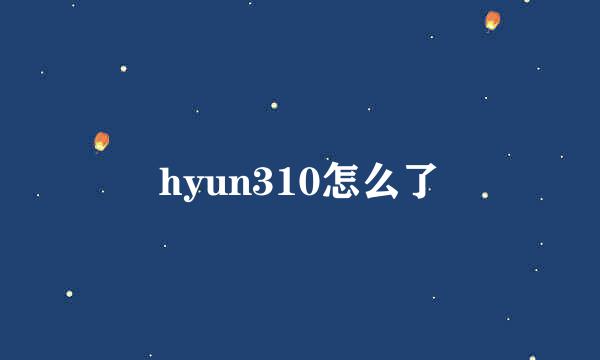 hyun310怎么了