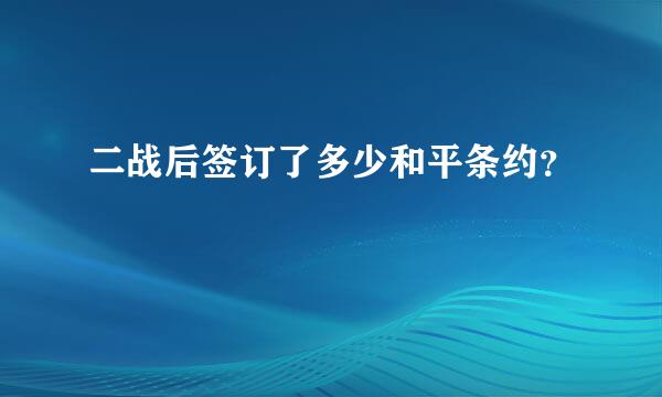 二战后签订了多少和平条约？