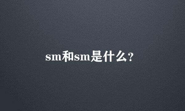 sm和sm是什么？