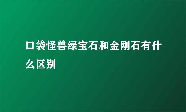 口袋怪兽绿宝石和金刚石有什么区别