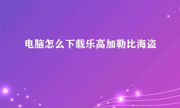 电脑怎么下载乐高加勒比海盗