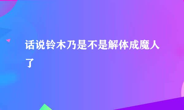 话说铃木乃是不是解体成魔人了