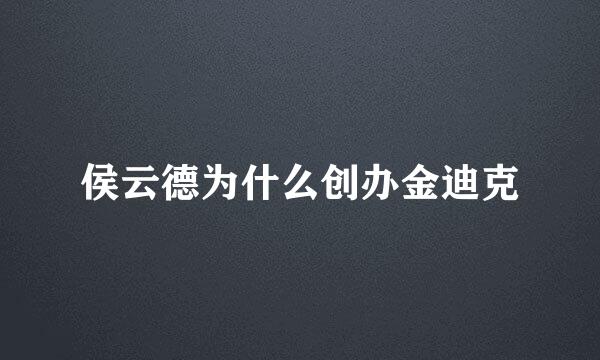 侯云德为什么创办金迪克