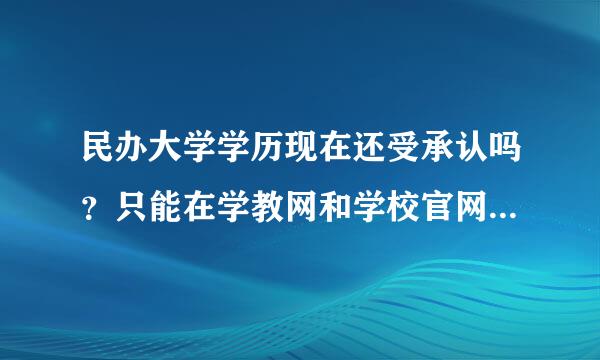 民办大学学历现在还受承认吗？只能在学教网和学校官网可以查到，学信网查不到。