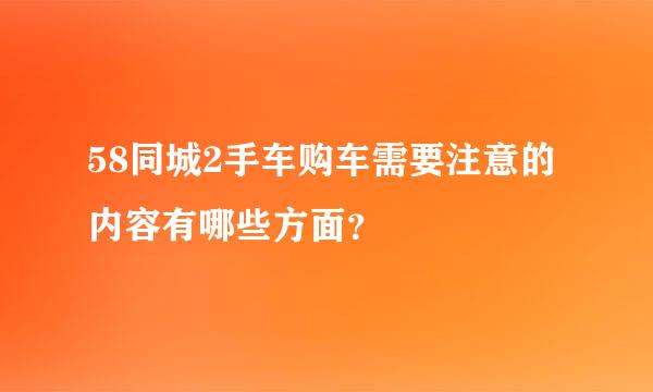 58同城2手车购车需要注意的内容有哪些方面？