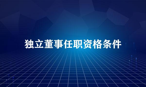 独立董事任职资格条件