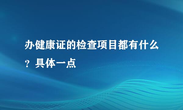 办健康证的检查项目都有什么？具体一点