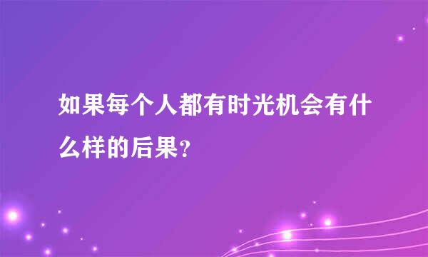 如果每个人都有时光机会有什么样的后果？