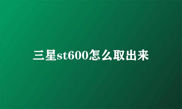 三星st600怎么取出来