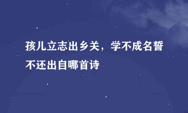 孩儿立志出乡关，学不成名誓不还出自哪首诗