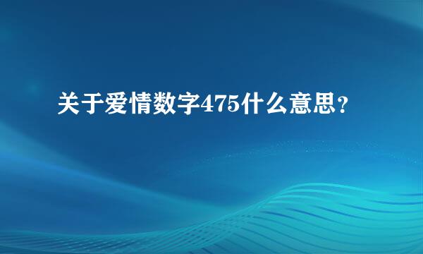 关于爱情数字475什么意思？