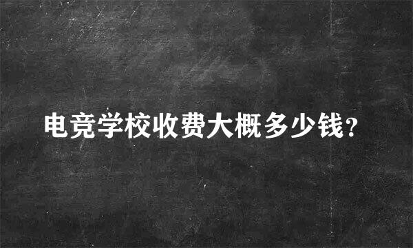 电竞学校收费大概多少钱？