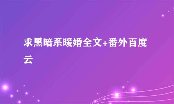 求黑暗系暖婚全文+番外百度云