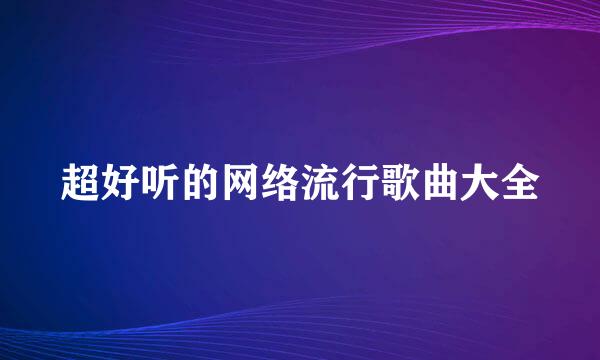 超好听的网络流行歌曲大全