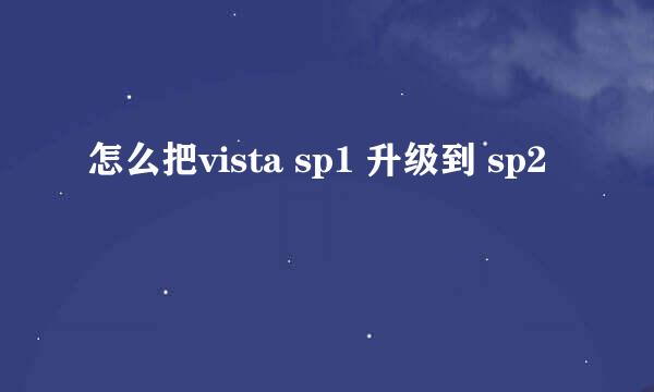 怎么把vista sp1 升级到 sp2