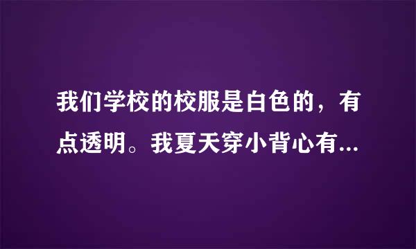 我们学校的校服是白色的，有点透明。我夏天穿小背心有痕迹，有男生看见下课故意来找我然后在我背上摸。