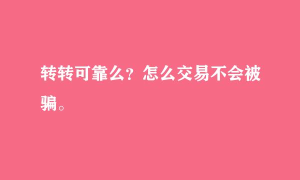 转转可靠么？怎么交易不会被骗。