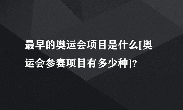 最早的奥运会项目是什么[奥运会参赛项目有多少种]？