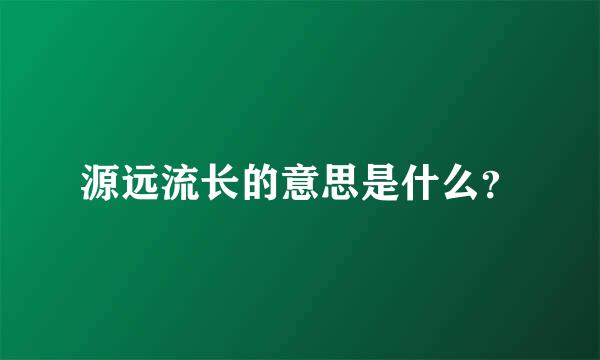 源远流长的意思是什么？