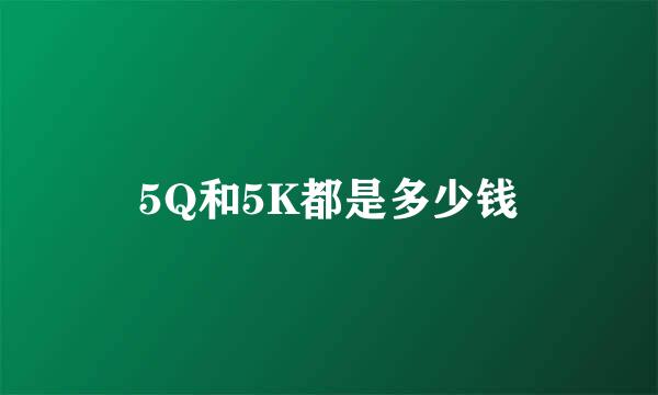 5Q和5K都是多少钱