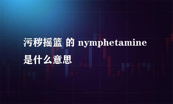 污秽摇篮 的 nymphetamine是什么意思