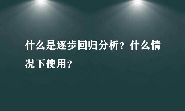 什么是逐步回归分析？什么情况下使用？