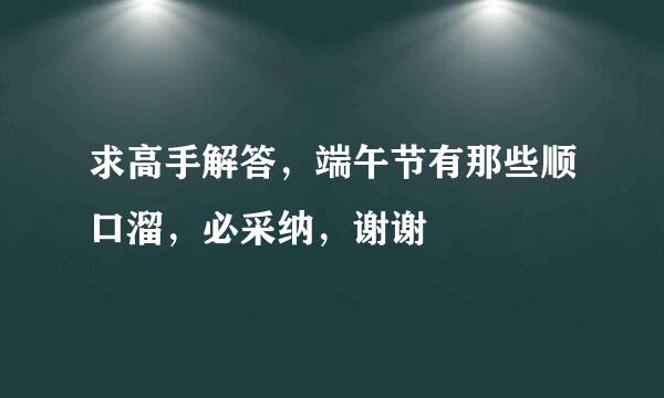 求高手解答，端午节有那些顺口溜，必采纳，谢谢