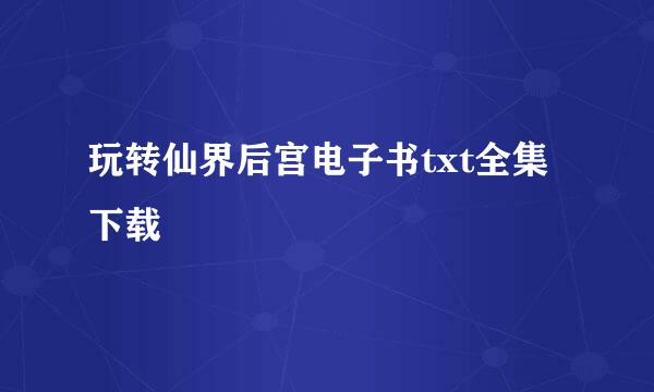 玩转仙界后宫电子书txt全集下载