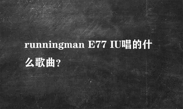 runningman E77 IU唱的什么歌曲？