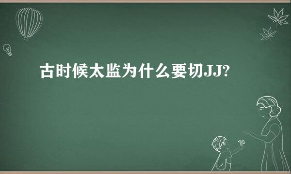 古时候太监为什么要切JJ?