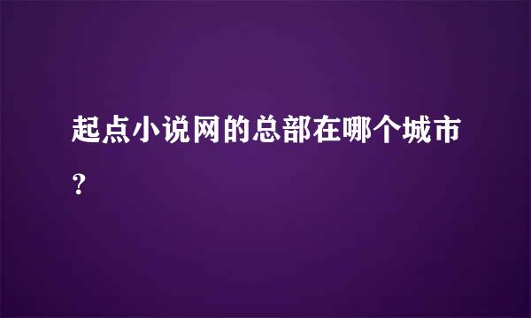 起点小说网的总部在哪个城市？