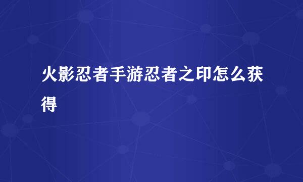 火影忍者手游忍者之印怎么获得